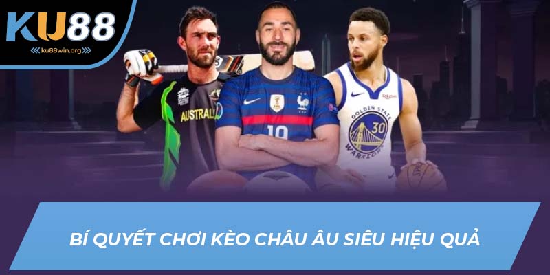 Bí quyết chơi kèo châu Âu hiệu quả từ KU88