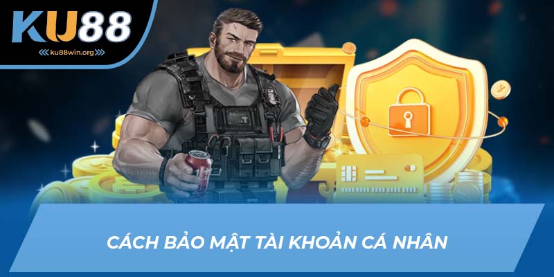 Cách bảo mật tài khoản cá nhân