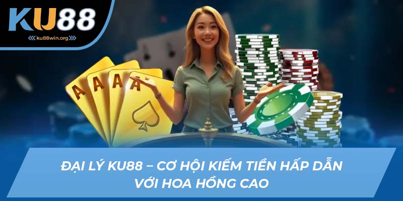 Đại lý KU88 - Cơ hội làm giàu đầy hấp dẫn