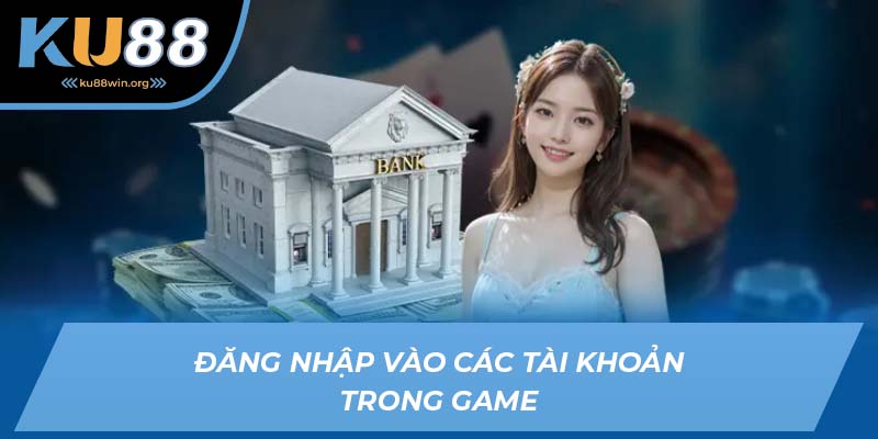 Đăng nhập vào các tài khoản trong game để nạp tiền KU88