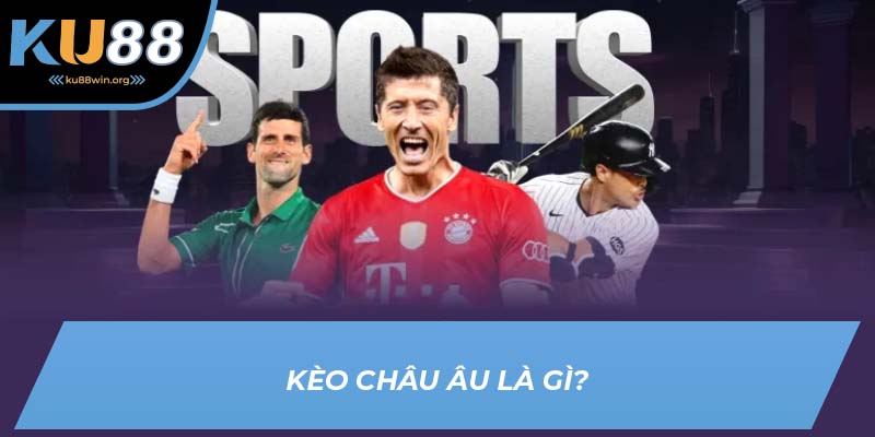 Định nghĩa chi tiết về kèo châu Âu