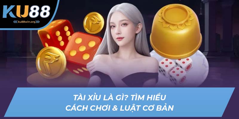 Định nghĩa và luật chơi cơ bản của tài xỉu