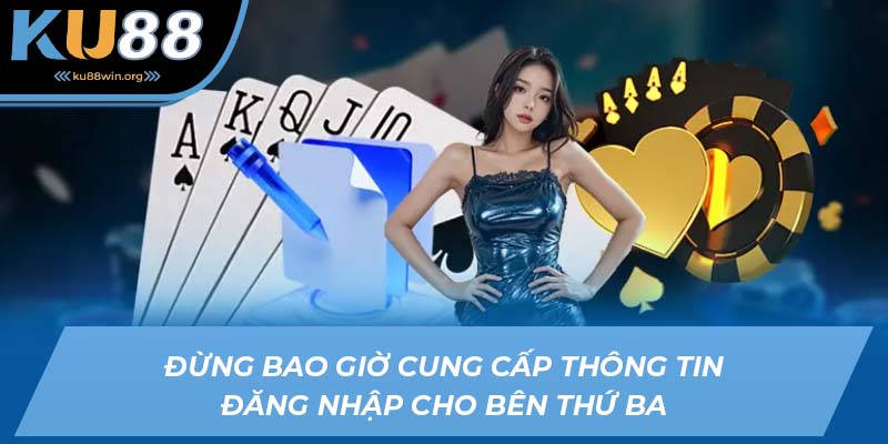 Đừng bao giờ cung cấp thông tin đăng nhập cho bên thứ ba