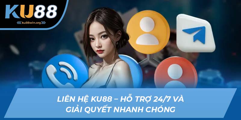 Liên hệ KU88 - Phương pháp hỗ trợ khắc phục sự cố nhanh nhất
