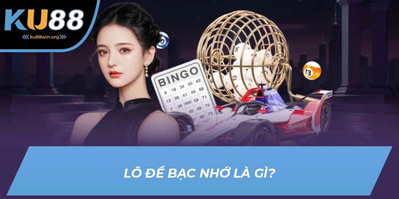 Lô đề bạc nhớ và định nghĩa chi tiết