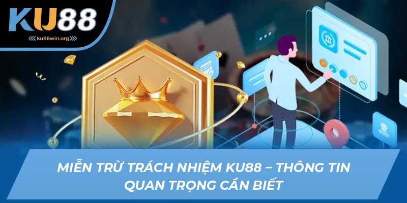 Miễn trừ trách nhiệm - Chính sách quan trọng của KU88