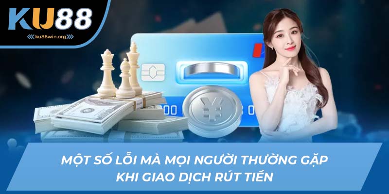 Một số lỗi mà mọi người thường gặp khi giao dịch rút tiền