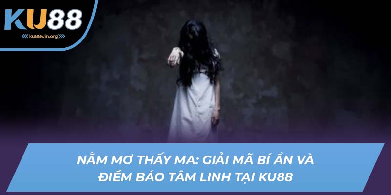 nằm mơ thấy ma ku88