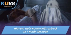 nằm mơ thấy người chết ku88
