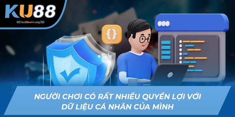 Người chơi có rất nhiều quyền lợi với dữ liệu cá nhân của mình