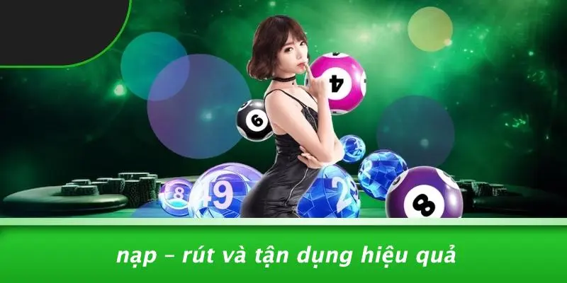 Nạp – Rút Và Tận Dụng Hiệu Quả